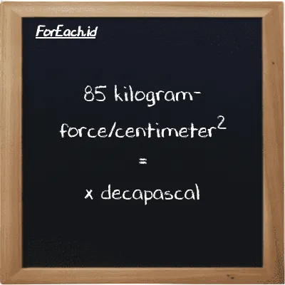 Example kilogram-force/centimeter<sup>2</sup> to decapascal conversion (85 kgf/cm<sup>2</sup> to daPa)